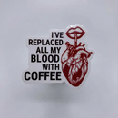 I've Replaced All My Blood With Coffee Vinyl Sticker | Coffee Lover