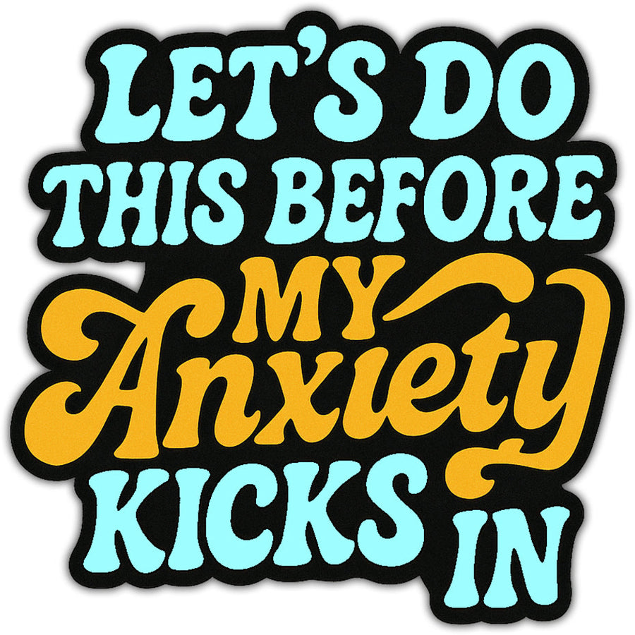 Let's Do This Before My Anxiety Kicks In Sticker