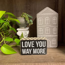 Love You Way More Wooden Box Sign 5" x 3"