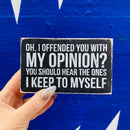 Oh I Offended You With My Opinion Box Sign