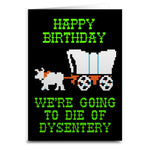 We're Going to Die of Dysentery "Oregon Trail" Greeting Card