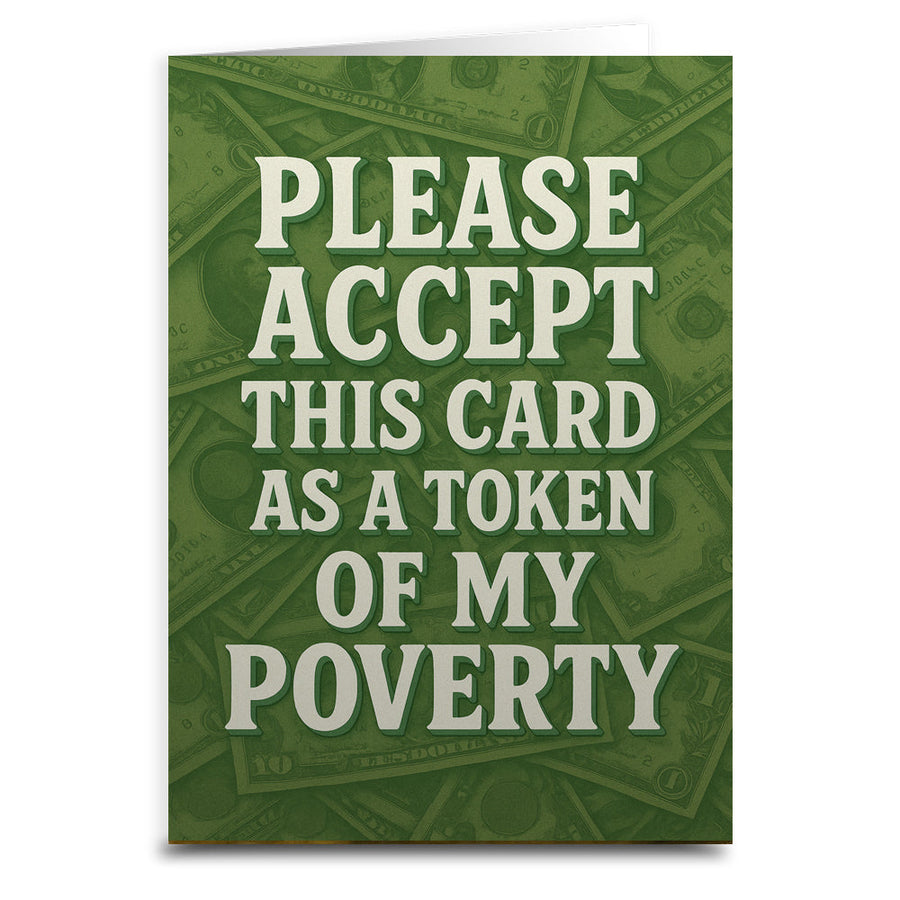 Please Accept This Card as a Token of My Poverty Greeting Card