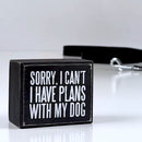 Sorry, I Can't - I Have Plans With My Dog Wooden Box Sign