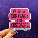 We Treat Our Family Like Customers | Vinyl Die Cut Sticker