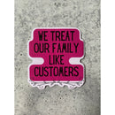 We Treat Our Family Like Customers | Vinyl Die Cut Sticker