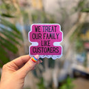 We Treat Our Family Like Customers | Vinyl Die Cut Sticker