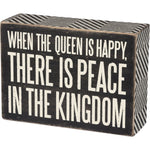 When The Queen Is Happy There Is Peace In The Kingdom Box Sign