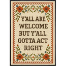 Y'all Are Welcome but Y'all Gotta Act Right Poster Print