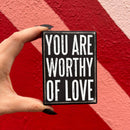 You Are Worthy Of Love Wooden Box Sign | Rustic Farmhouse Decor | 3" x 4"