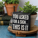 You Asked For A Sign This Is It Box Sign | Wood | Black with White Lettering