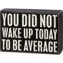 You Did Not Wake Up Today To Be Average Box Sign| Wooden Wall Desk Decor | 5" x 4"