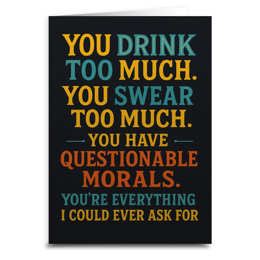You Drink Too Much and Have Questionable Morals Greeting Card