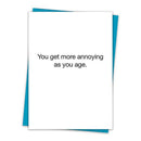 You Get More Annoying As You Age Birthday Greeting Card