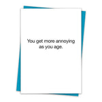 You Get More Annoying As You Age Birthday Greeting Card