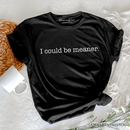 I Could Be Meaner T-Shirt, Sarcastic Quote Minimalist Tee: White / XS