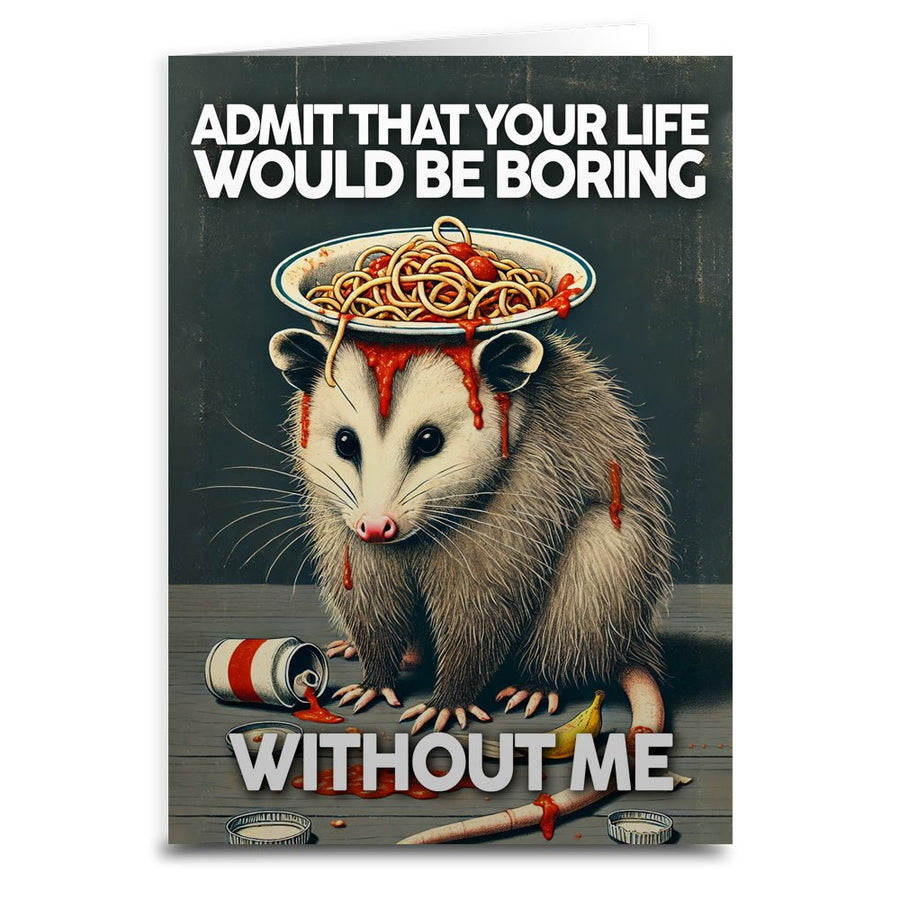 Admit That Your Life Would Be Boring Without Me Greeting Card