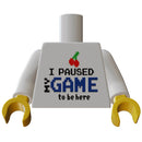 B3 Customs® Printed I Paused My Game To Be Here Minifig Torso (Gaming) made using LEGO parts Custom Parts B3 Customs 