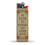 Be Nicer to Yourself You Dumb B-tch Lighter