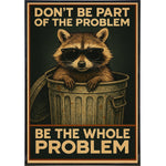 Don't Be Part of the Problem Be the Whole Problem Poster Print