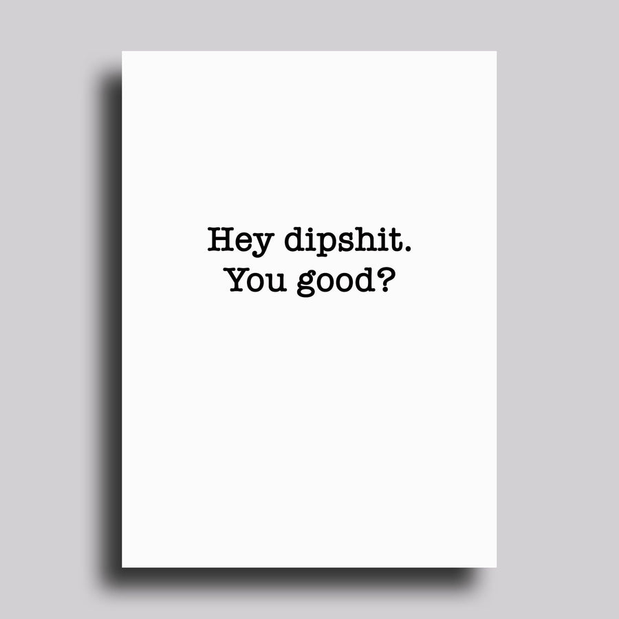 Hey Dipshit, You Good?  Greeting Card Sympathy Love