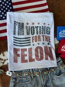 I'm Voting for the Felon Graphic Tee