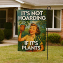 It's Not Hoarding If It's Plants Garden Flag