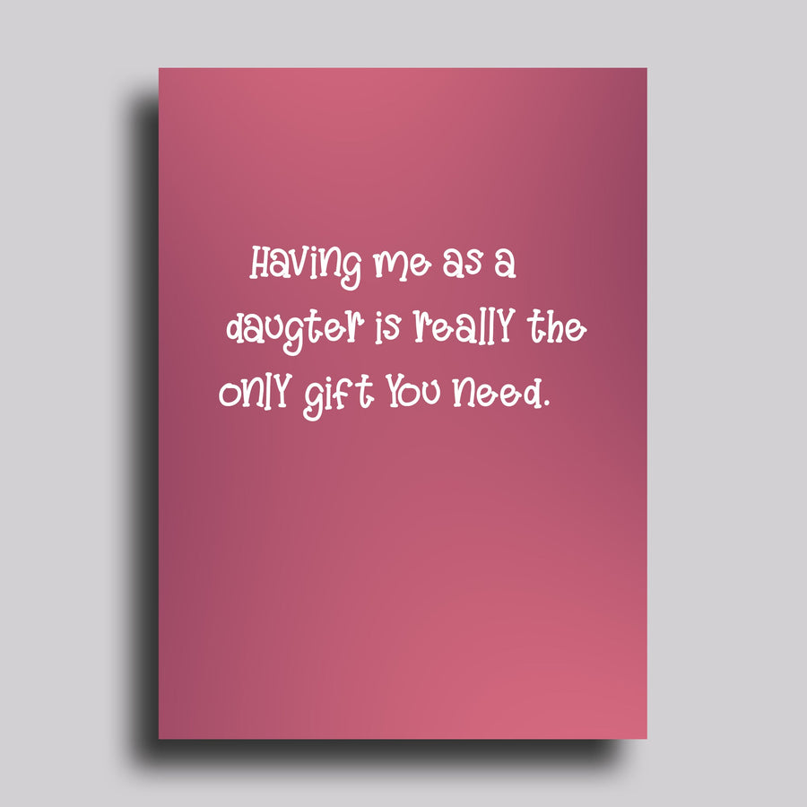 The Only Gift You Need Daughter Birthday Greeting Card