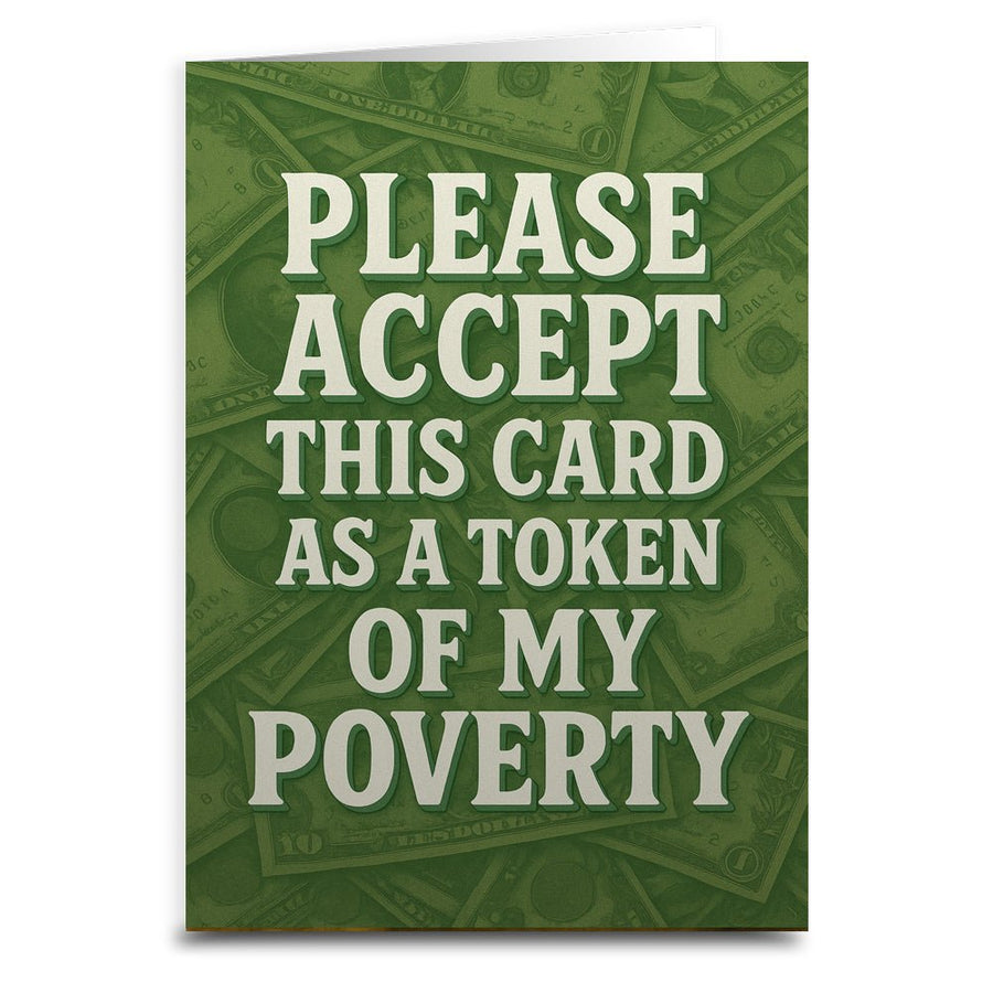 Please Accept This Card as a Token of My Poverty Greeting Card