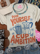 Pour Yourself A Cup of Ambition Graphic Tee