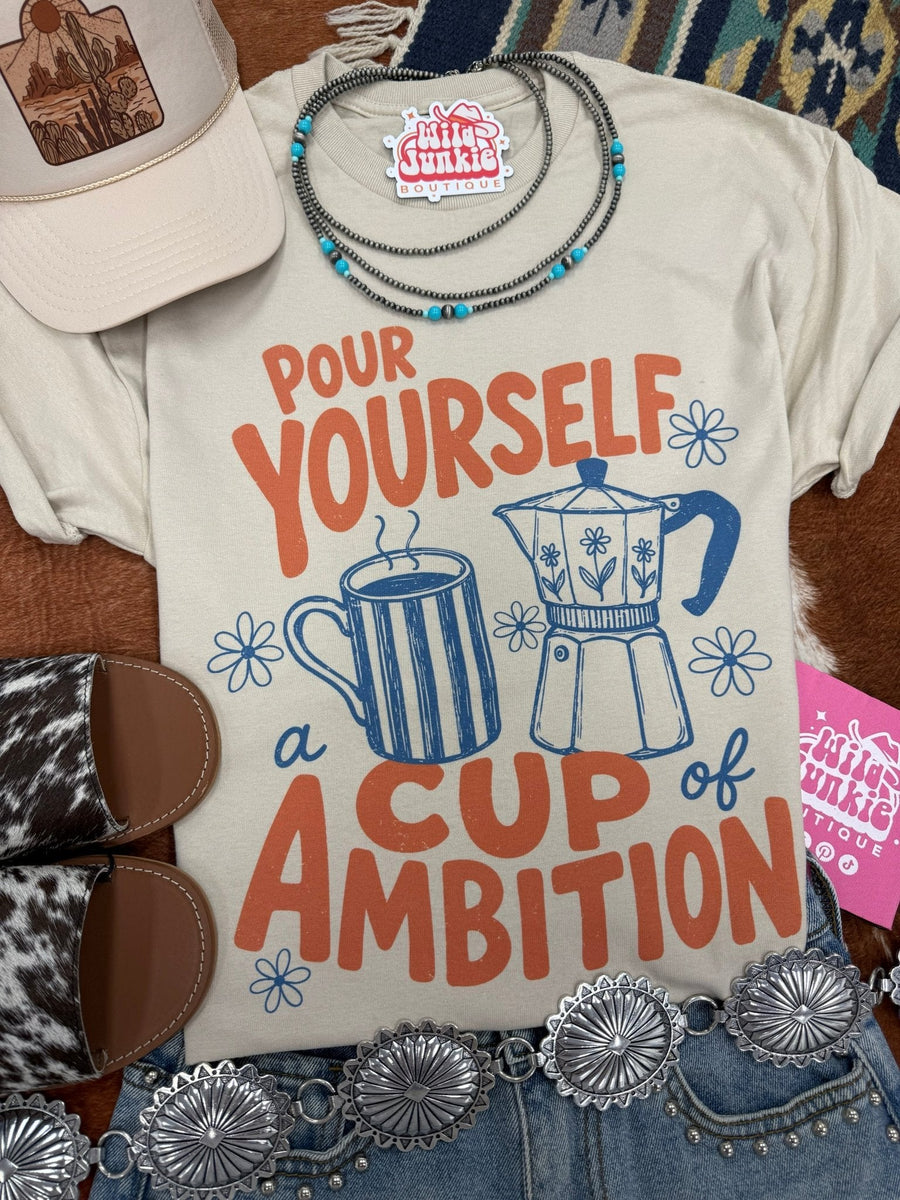 Pour Yourself A Cup of Ambition Graphic Tee