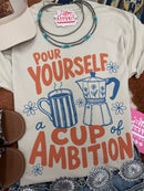 Pour Yourself A Cup of Ambition Graphic Tee