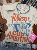 Pour Yourself A Cup of Ambition Graphic Tee