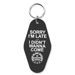 Sorry I'm Late I Didn't Want to Come Keychain