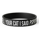 Tell Your Cat I Said PSPSPS Silicone Wristband