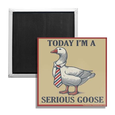 Today I'm a Serious Goose Fridge Magnet