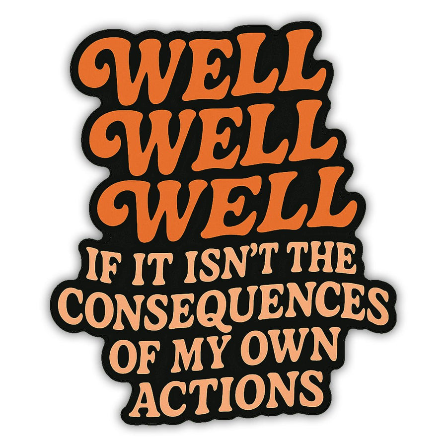 Well Well Well If It Isn't the Consequences Sticker