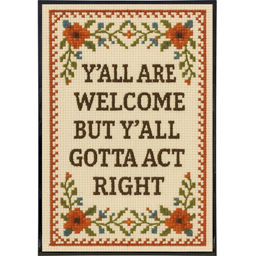 Y'all Are Welcome but Y'all Gotta Act Right Poster Print