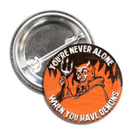 You're Never Alone When You Have Demons Button